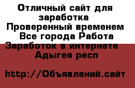 Отличный сайт для заработка. Проверенный временем. - Все города Работа » Заработок в интернете   . Адыгея респ.